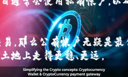 区块链帐户类型可以主要分为两种：公有帐户和私有帐户。在深入讨论之前，我们可以先理解它们的基本概念和它们在区块链生态系统中的重要性。

公有帐户：开放的数字资产之门
公有帐户就像是一个开放的数字银行，任何人都可以在这个银行注册并进行交易。用户拥有一个公钥和一个私钥，其中公钥可以公开分享，像是您在社交媒体上分享的用户名一样，而私钥则像是您的密码，只有您知道。
在这类帐户中，用户可以随时查看到账户的余额、交易记录等信息，从而保持透明性。这种类型的帐户适合那些希望参与区块链网络、进行交易或者投资数字货币的人。例如，Bitcoin和Ethereum的用户大多使用公有帐户来存储和管理他们的数字资产。

私有帐户：封闭的数字资产温室
与公有帐户相对，私有帐户则是一种更为封闭的形式。这类帐户的设计是为了增强安全性和隐私保护。在私有帐户中，用户的交易信息和帐户余额不会公开显示，只有特定的用户才能访问这些信息。可以想象成一个拥有高墙和门禁系统的庄园，外人无法随意进入。
私有帐户通常由企业或机构使用，以保护敏感的商业交易信息和顾客的隐私。像Hyperledger这样的企业级区块链项目通常会使用私有帐户，以确保数据的安全性和可控性。

结论：选择适合的帐户类型
在选择区块链帐户类型时，用户需要根据自身的需求和使用场景做出判断。如果是普通用户且希望参与数字货币的交易，那么公有帐户无疑是最佳选择。而如果是企业用户想要保护商业机密，那么私有帐户则更加适合。
总之，无论是公有帐户还是私有帐户，在区块链的阳光下，每一位用户都应该了解自己的选择，才能在这片崭新的数字土地上走得更稳、更远。