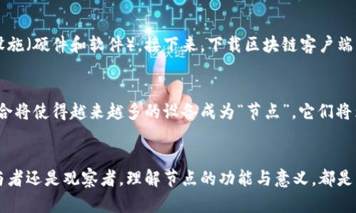 区块链中的“节点”是指参与区块链网络的计算机或设备。每个节点都有能力接收、传播区块链数据，并执行协议以验证和记录交易。以下是对“节点”概念的详细阐述：

什么是区块链节点
在区块链技术的架构中，节点是构成网络的基本单元，就像一片开阔草地上的每一棵小树木。每一棵树都独立生长，却又与其他树木形成一个和谐的生态系统。区块链网络中的节点可以是任何种类的设备，包括个人电脑、服务器，甚至是智能手机。它们通过网络相互连接，共同维护并更新区块链的每一个区块，以保证信息的安全性和一致性。

节点的类型
在区块链的世界里，节点并不都是相同的。不同类型的节点在网络中的角色和功能各不相同。可以将这些节点比作一个城市中的不同角色：市长、警察、商人、游客等。
ul
    listrong全节点/strong: 类似于城市的市长，这些节点拥有完整的区块链副本，参与到交易的验证中。全节点负责确保网络的完整性与安全，任何人都可以通过这些节点获取区块链的历史数据。/li
    listrong轻节点/strong: 这些节点就像城市中的游客，它们不存储完整的区块链数据，而是依赖全节点来获取信息。轻节点通常用于移动设备或资源有限的环境。/li
    listrong矿节点/strong: 铺设着城市道路的工人，这类节点负责通过计算复杂的算法来创建新的区块，从而确保网络的运转。这些节点通过“挖矿”获得区块奖励，成为推动区块链发展的动力。/li
    listrong见证节点/strong: 像是执法者，见证节点负责验证交易并确保无恶意行为，这类节点在某些区块链共识机制中扮演重要角色。/li
/ul

节点在网络中的作用
节点的存在不仅仅是数量上的堆积，更是确保区块链分布式特性的基础。一旦某个节点接收到新的交易信息，它会通过网络及时向其他节点广播这笔交易。想象一下，在一个交响乐团里，各种乐器之间的默契配合，就是节点之间的互动与协调。每一次新的交易都像是乐章中的一个音符，每一个节点都是乐手，确保整个乐团的和谐。

区块链节点的安全性
安全性对于区块链来说至关重要，节点在这方面扮演了不可或缺的角色。由于每个节点都维护着区块链的副本，攻击者想要破坏网络就必须控制大多数节点，就像要摧毁整个城市，需要摧毁大部分的建筑物。因此，区块链的去中心化特性使得其相对更安全。

节点的激励机制
为了激励节点参与网络，很多区块链采用激励机制。这些机制可以看作是城市财政支持，一方面鼓励分散的节点提供计算资源和存储空间，另一方面保证网络的稳定性和安全性。矿节点通过挖掘新块获得奖励，而全节点则会通过验证交易获得网络达成共识时的奖励。这种机制意味着参与者不仅可以为整个网络的安全负责，同时也能获得一定的经济回报。

如何设置和运行一个节点
如果你有兴趣参与区块链网络，可以考虑设置自己的节点。过程就像是建造一栋房子，首先，你需要选择适合的地点（服务器或个人电脑），配备必要的基础设施（硬件和软件），接下来，下载区块链客户端，等待同步完成。虽然过程可能比较复杂，但当你看到自己的节点为网络贡献力量时，那份成就感将会是无与伦比的。

未来的节点发展趋势
随着区块链技术的不断发展，节点的角色和功能也在不断演变。未来，可能会出现更多创新的节点类型，以及更高效的共识机制。例如，区块链与物联网的结合将使得越来越多的设备成为“节点”，它们将为网络提供更为广泛的决策能力。

结论
整体而言，区块链中的节点犹如一座繁华城市中的各类角色，各自承担着不可或缺的责任。正是这些节点共同努力，确保整个网络的安全和稳定。无论是参与者还是观察者，理解节点的功能与意义，都是我们深入探索区块链领域的关键一步。