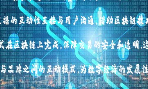 品牌区块链直播平台是一种利用区块链技术提升直播内容创作和消费透明性、可靠性与安全性的在线平台。它结合了品牌营销和现代网络直播的优势，为企业提供了一个全新的市场推广和用户互动的渠道。

在这样的直播平台上，内容创作者可以通过加密技术确保其作品的知识产权不被侵犯，同时消费者可以通过区块链技术获得更加真实和透明的消费体验。这里的每一次直播，很多时候都是实时生成的不可篡改的记录，保证了品牌方和消费者之间的信任，从而增强了消费者的参与感和品牌忠诚度。

随着数字资产的崛起，品牌区块链直播平台也越来越受欢迎，通过这一平台，品牌不仅能够进行产品展示和推广，还能够利用直播的互动性直接与用户沟通。借助区块链技术，品牌方可以更轻松地追踪消费者行为，收集更为精准的数据，从而营销策略。

进一步说，品牌区块链直播平台还可以为用户提供多样化的参与方式，包括投票、打赏、购买等，这些都可以通过智能合约的方式在区块链上完成，保障交易的安全和透明。这样的创新不仅提高了观众的参与度，也为内容创作者和品牌方开辟了全新的盈利模式。

总的来说，品牌区块链直播平台将传统直播与区块链的优点结合，为品牌营销提供了革命性的解决方案，同时也改变了消费者与品牌之间的互动模式，为数字经济的发展注入了新的活力。