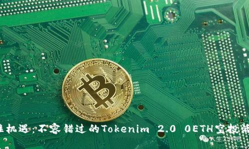 抓住机遇：不容错过的Tokenim 2.0 0ETH空投活动！