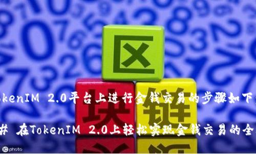 在TokenIM 2.0平台上进行金钱交易的步骤如下：

### 在TokenIM 2.0上轻松实现金钱交易的全攻略