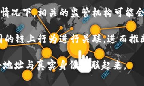 在区块链的设计理念中，尤其是像以太坊这样的公有链，交易记录和用户地址是公开的，但这些信息通常是匿名的。具体来说，tokenim地址（即链上钱包地址）本身并不包含用户的真实身份信息，无法直接通过地址查找到某个人的实名。

然而，有以下几种情况可能导致特定地址与实名信息的关联：

1. **中心化交易所**：如果用户在中心化交易所（如币安、火币、OKEx等）上进行交易，这些交易所通常会要求用户进行身份验证。在这种情况下，交易所能够将某个钱包地址与用户的实名信息关联起来。

2. **链上行为**：一些用户在区块链上进行的行为（例如发布社交媒体信息、参与不同的项目等）可能会与其地址关联。如果这些行为中包含了用户的真实身份信息，其他人可能会通过分析链上数据进行关联。

3. **法律要求**：某些国家或地区的监管机构可能会要求特定的区块链交易进行实名制登记。在这种情况下，相关的监管机构可能会有能力将某些地址与其实名信息进行关联。

4. **区块链分析工具**：有些公司专门提供区块链分析服务，它们能够通过复杂的算法和模型，将不同的链上行为进行关联，进而推断出某些地址的真实身份。

总的来说，tokenim地址本身是匿名的，没有实名信息，但在特定情况下，可能会通过其他渠道或手段将地址与真实身份关联起来。