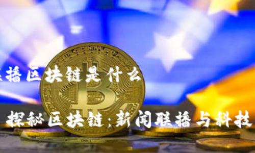 新闻联播区块链是什么

### 探秘区块链：新闻联播与科技的交融