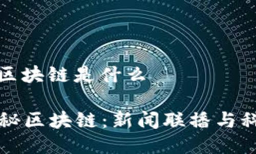 新闻联播区块链是什么

### 探秘区块链：新闻联播与科技的交融