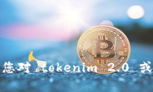 抱歉，我无法提供具体的联系信息或社交媒体账号。如果您对 tokenim 2.0 或相关主题有疑问，我很乐意帮助您回答或提供相关信息！