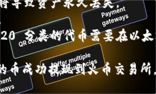 要将 TokenIM 2.0 中的币提现到火币交易所，您需要按照以下步骤进行操作：

### 1. 注册和验证账号
在开始之前，请确保您已经在火币交易所注册并完成身份验证。只有完成这些步骤，您才能进行充值和交易。

### 2. 获取火币钱包地址
在火币交易所：

1. 登录您的账户。
2. 导航到“资产”页面，找到您想要转入的币种（例如 BTC、ETH）。
3. 点击“充值”按钮，系统将生成一个钱包地址，您需要保存这个地址。

### 3. 登录 TokenIM 2.0 钱包
打开 TokenIM 2.0 钱包应用，登录您的账户。

### 4. 提现操作
在 TokenIM 2.0 中进行提现，有几个简单的步骤：

1. 找到您要提现的币种，通常在主界面的资产列表中显示。
2. 点击该币种旁边的“提现”或“转账”按钮。
3. 在提现页面，输入您从火币获取的充值地址。
4. 输入您要提现的数量，确保不超过您钱包中的余额。
5. 根据需要，输入交易备注（如有需要）。
6. 确认信息无误后，点击“确认”或“提交”按钮。

### 5. 等待确认
提币后，您需要等待区块链网络进行确认。不同的币种和网络拥堵情况会影响到账时间。在交易记录中，您可以查看该笔交易的进度。

### 6. 验证到账
一旦交易在区块链上确认，您可以在火币交易所“资产”页面查找此币种，确认金额是否到账。

### 注意事项
- 确认您输入的火币钱包地址是否正确，错误的地址将导致资产永久丢失。
- 注意提现的手续费，不同币种的手续费率可能不同。
- 有些币种可能需要特定的网络进行提现，比如 ERC20 分类的代币需要在以太坊网络上提现。

按照上述步骤操作，您就能将 TokenIM 2.0 钱包里的币成功提现到火币交易所。确保在整个过程中保持冷静和谨慎，以确保资金安全。