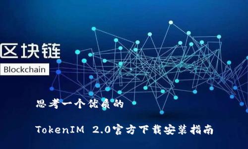 思考一个优质的

TokenIM 2.0官方下载安装指南