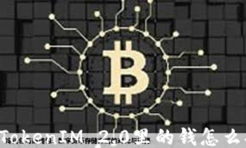 
手机TokenIM 2.0里的钱怎么提取？