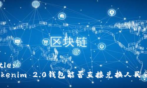 Title:
Tokenim 2.0钱包能否直接兑换人民币？