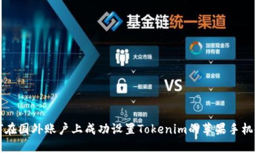 如何在国外账户上成功设置Tokenim的苹果手机使用