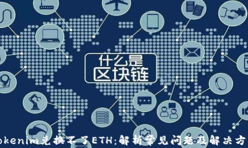
Tokenim兑换不了ETH：解析常见问题及解决方法
