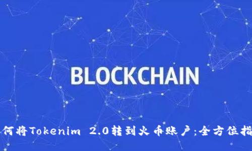 如何将Tokenim 2.0转到火币账户：全方位指南