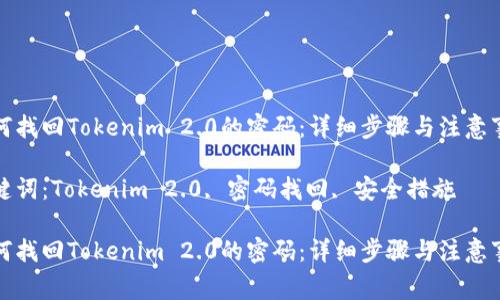 如何找回Tokenim 2.0的密码：详细步骤与注意事项

关键词：Tokenim 2.0, 密码找回, 安全措施

如何找回Tokenim 2.0的密码：详细步骤与注意事项