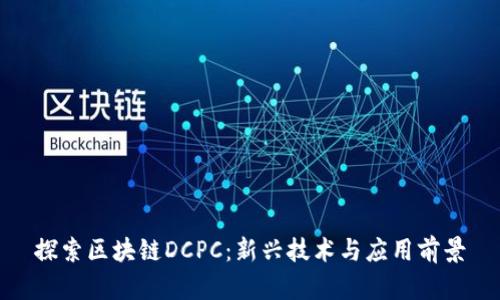 探索区块链DCPC：新兴技术与应用前景