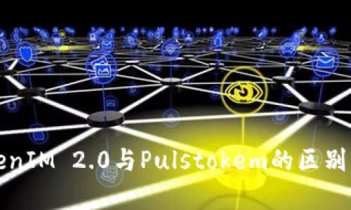 TokenIM 2.0与Pulstokem的区别解析